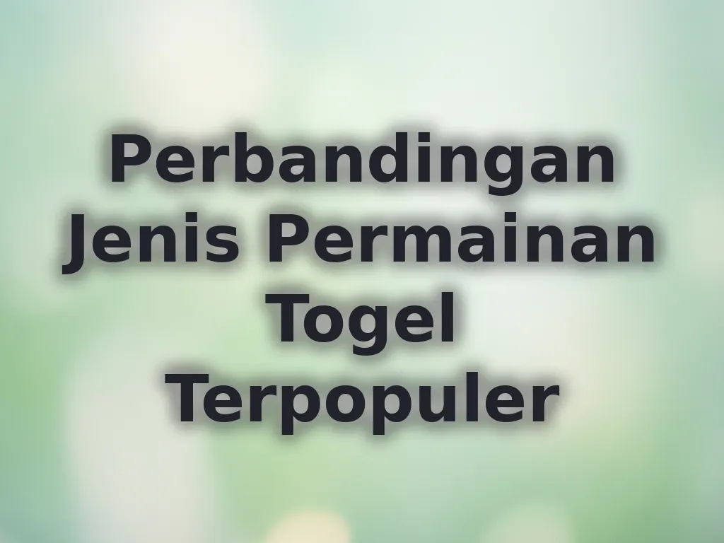 Perbandingan Jenis Permainan Togel Terpopuler