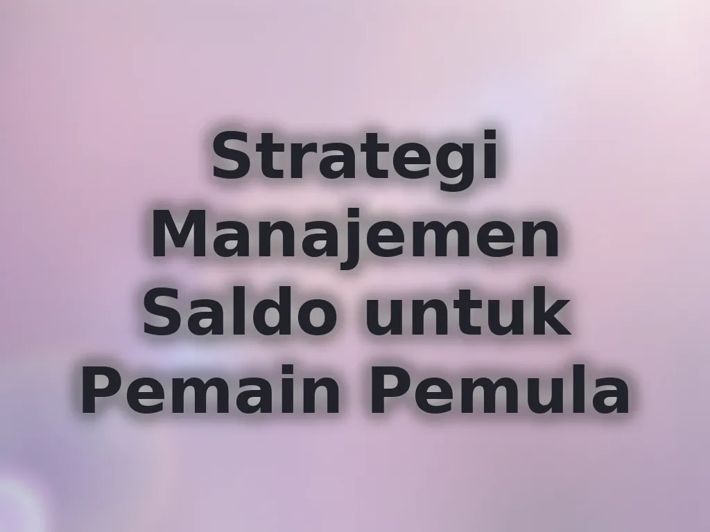 Strategi Manajemen Saldo untuk Pemain Pemula
